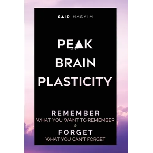 Peak Brain Plasticity: Remember What You Want to Remember and Forget What You Can't Forget