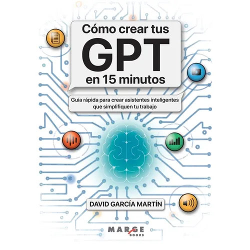 Cómo crear tus GPT en 15 minutos: Guía rápida para crear asistentes inteligentes que simplifiquen tu trabajo