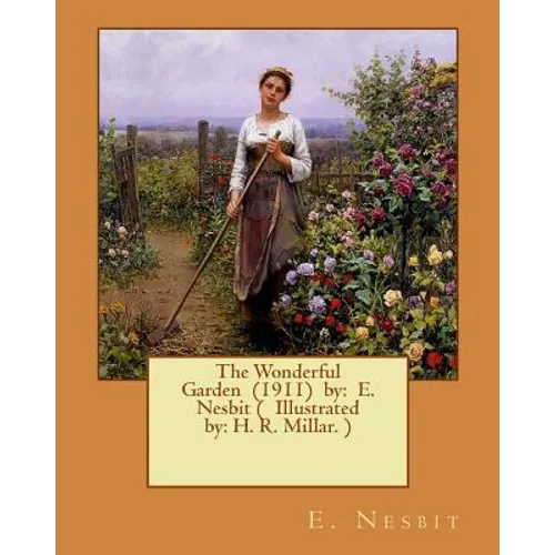 The Wonderful Garden (1911) by: E. Nesbit ( Illustrated by: H. R. Millar. )