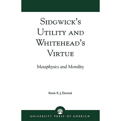 Sidgwick's Utility and Whitehead's Virtue: Metaphysics and Morality