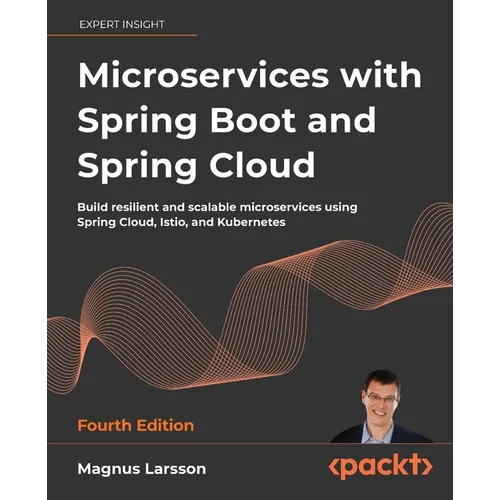 Microservices with Spring Boot and Spring Cloud - Fourth Edition: Build resilient and scalable microservices using Spring Cloud, Istio, and Kubernetes