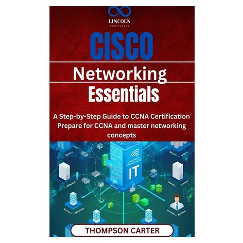 Cisco Networking Essentials: A Step-by-Step Guide to CCNA Certification Prepare for CCNA and master networking concepts