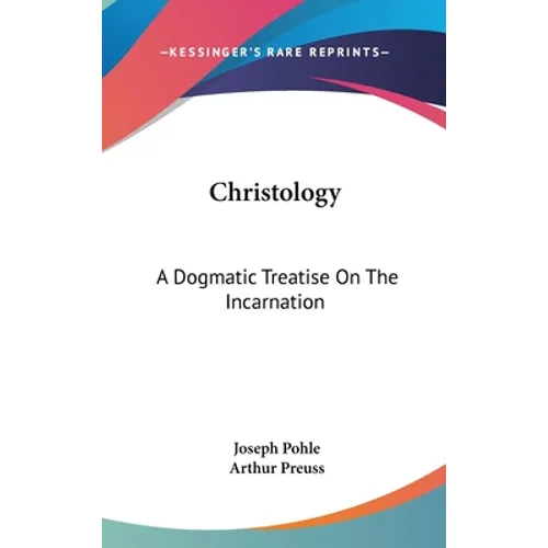 Christology: A Dogmatic Treatise On The Incarnation