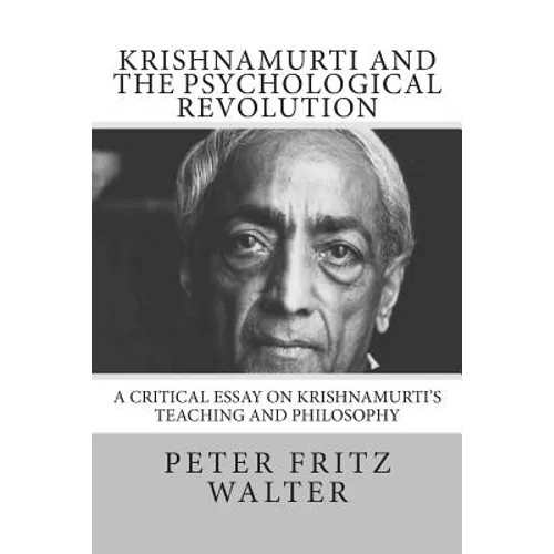Krishnamurti and the Psychological Revolution: A Critical Essay on Krishnamurti's Teaching and Philosophy