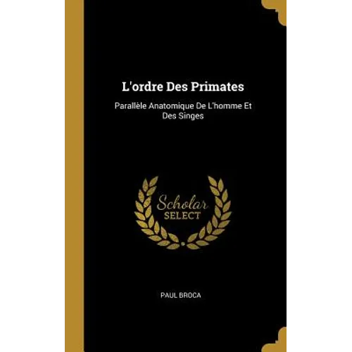 L'ordre Des Primates: Parallèle Anatomique De L'homme Et Des Singes