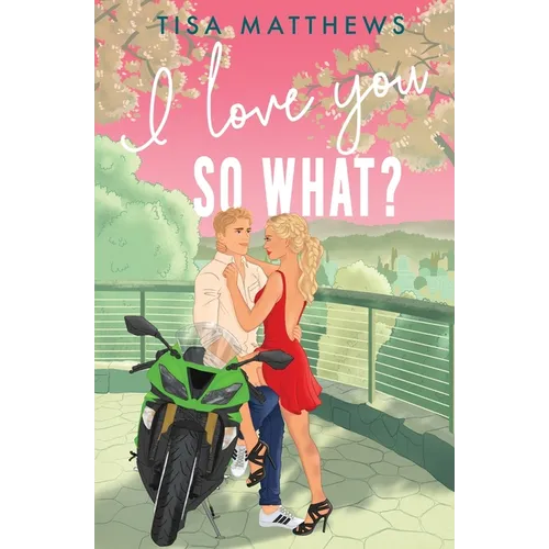 I Love You, So What?