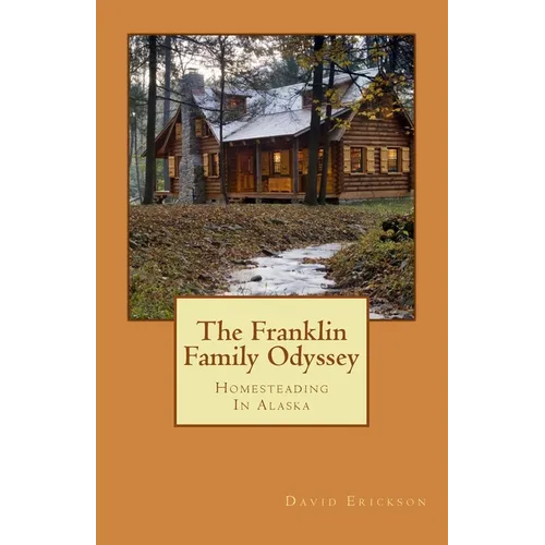 The Franklin Family Odyssey: Homesteading In Alaska