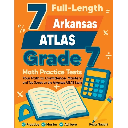7 Full-Length Arkansas ATLAS Grade 7 Math Practice Tests: Your Path to Confidence, Mastery, and Top Scores on the Arkansas ATLAS Exam