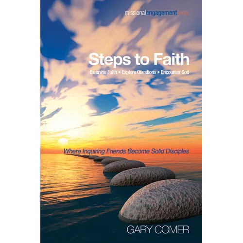 Steps to Faith: Examine Faith--Explore Questions--Encounter God: Where Inquiring Friends Become Solid Disciples