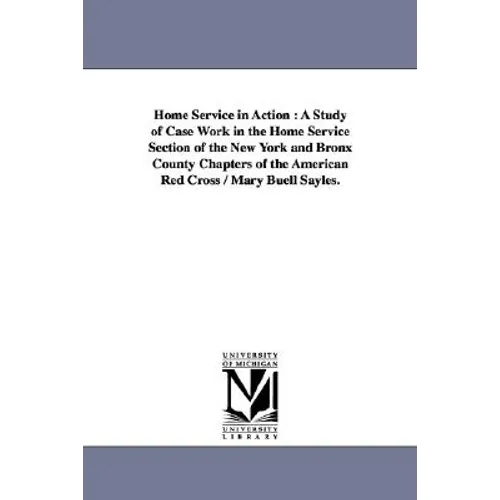 Home Service in Action: A Study of Case Work in the Home Service Section of the New York and Bronx County Chapters of the American Red Cross / Mary Bu