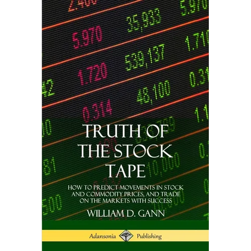 Truth of the Stock Tape: How to Predict Movements in Stock and Commodity Prices, and Trade on the Markets with Success - Paperback