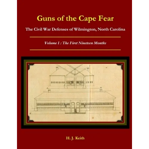Guns of the Cape Fear The Civil War Defenses of Wilmington, North Carolina Volume I: The First Nineteen Months