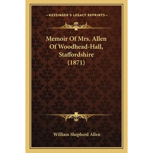 Memoir Of Mrs. Allen Of Woodhead-Hall, Staffordshire (1871)