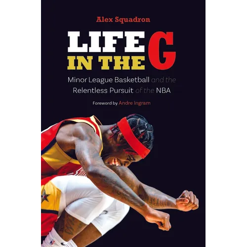 Life in the G: Minor League Basketball and the Relentless Pursuit of the NBA