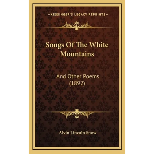 Songs Of The White Mountains: And Other Poems (1892)