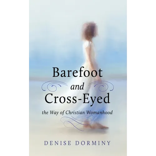 Barefoot and Cross-Eyed: the Way of Christian Womanhood