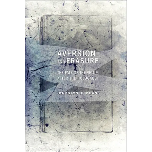 Aversion and Erasure: The Fate of the Victim After the Holocaust