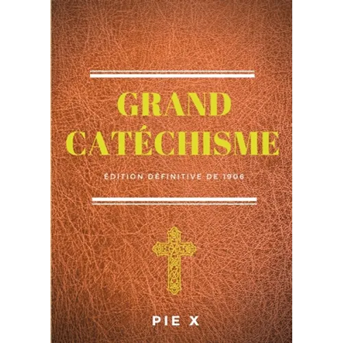 Grand Catéchisme: Catéchisme de Saint Pie X (édition définitive de 1906)