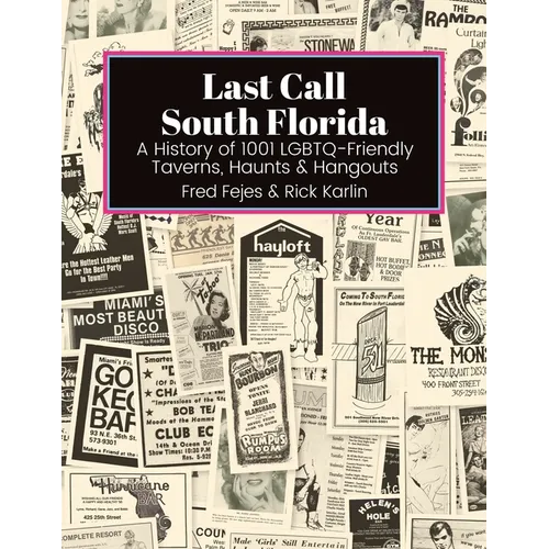 Last Call South Florida: A History of 1001 LGBTQ-Friendly Taverns, Haunts & Hangouts: A History of 1001 LGBTQ Friendly Taverns, Haunts & Hangou