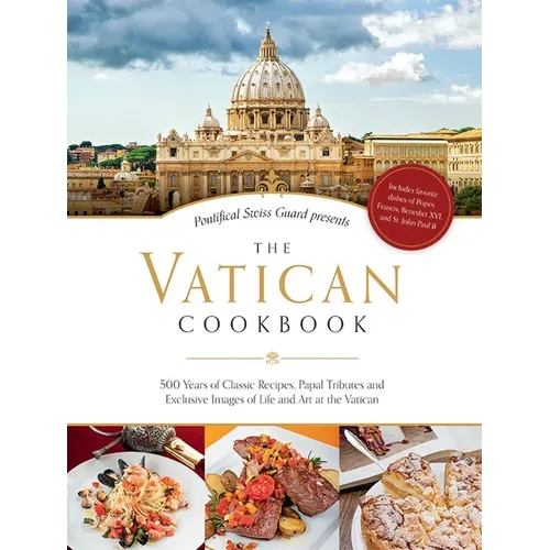 The Vatican Cookbook: 500 Years of Classic Recipes, Papal Tributes, and Exclusive Images of Life and Art at the Vatican