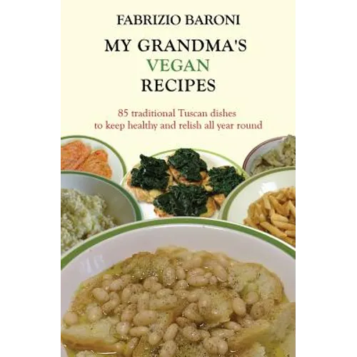 My Grandma's Vegan Recipes: 85 traditional Tuscan dishes to keep healthy and relish all year round