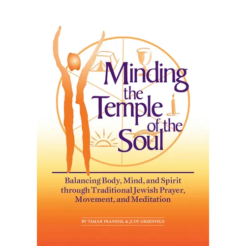 Minding the Temple of the Soul: Balancing Body, Mind & Spirit Through Traditional Jewish Prayer, Movement and Meditation