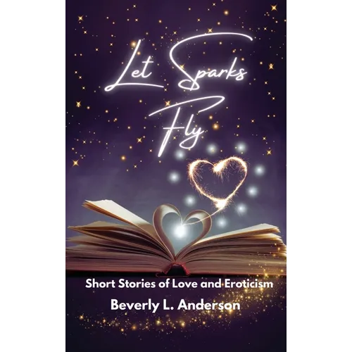 Let Sparks Fly: Short Stories of Love and Eroticism