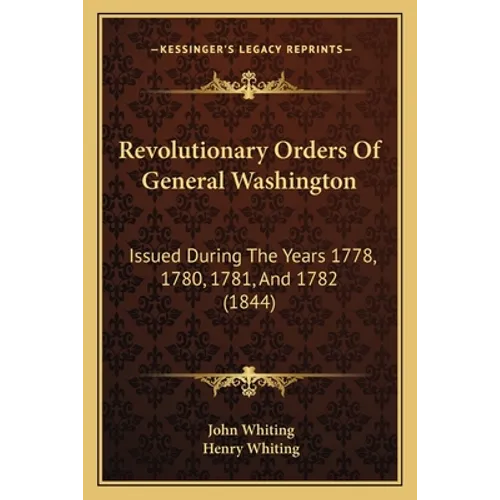 Revolutionary Orders Of General Washington: Issued During The Years 1778, 1780, 1781, And 1782 (1844)