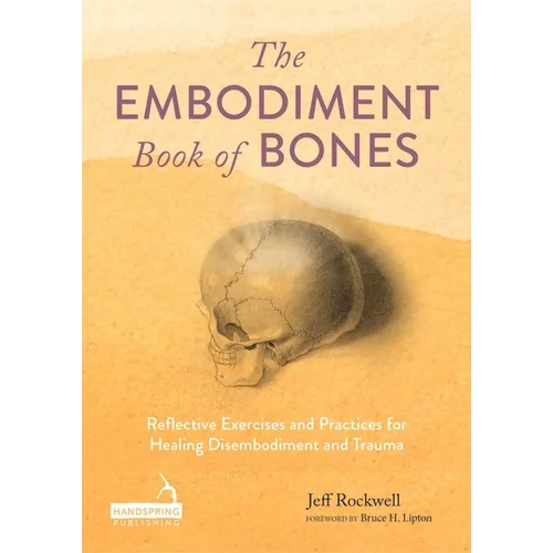 The Embodiment Book of Bones: Reflective Exercises and Practices for Healing Disembodiment and Trauma