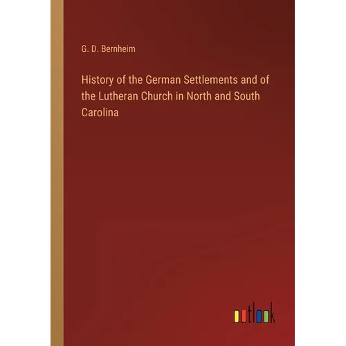 History of the German Settlements and of the Lutheran Church in North and South Carolina