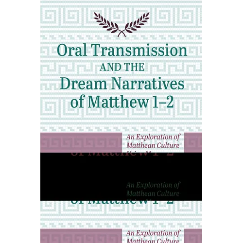 Oral Transmission and the Dream Narratives of Matthew 1-2: An Exploration of Matthean Culture Using Memory Techniques