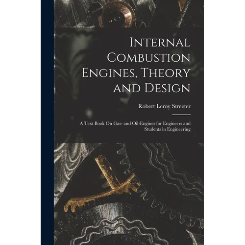Internal Combustion Engines, Theory and Design: A Text Book On Gas- and Oil-Engines for Engineers and Students in Engineering