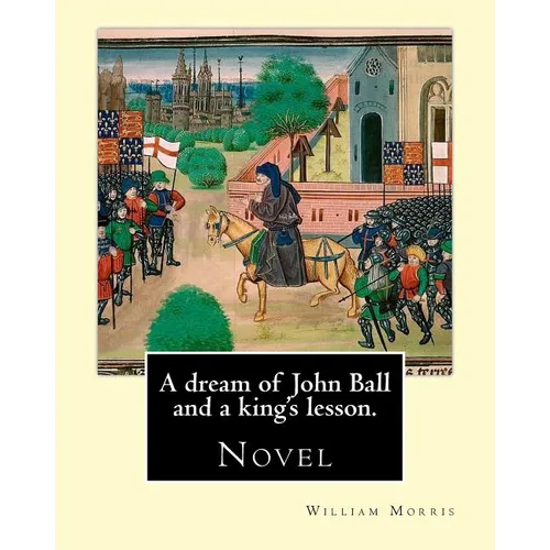 A dream of John Ball and a king's lesson. By: William Morris: Novel