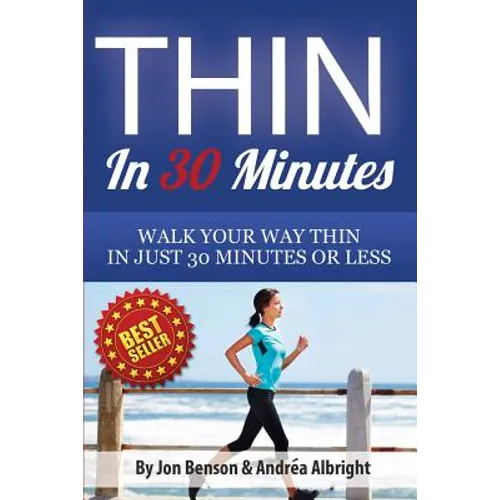 Thin In 30 Minutes: Walk Your Way Thin In Just 30 Minutes Or Less