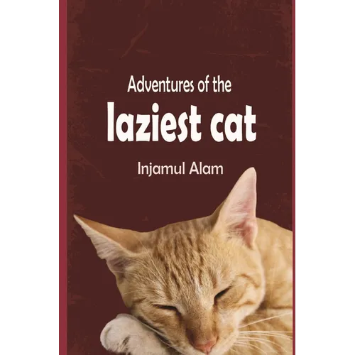 Adventures of the Laziest Cat: A Tale of Adventure and Love of a lazy Cat Called Oscar