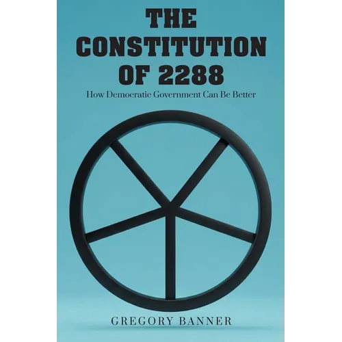 The Constitution of 2288: How Democratic Government Can Be Better