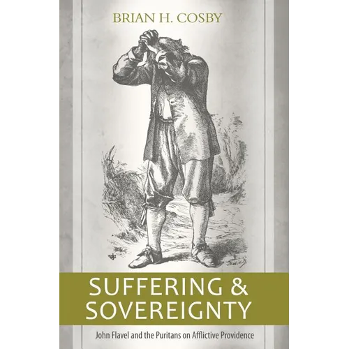 Suffering and Sovereignty: John Flavel and the Puritans on Afflictive Providence
