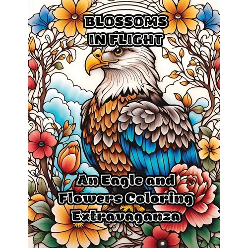 Blossoms in Flight: An Eagle and Flowers Coloring Extravaganza