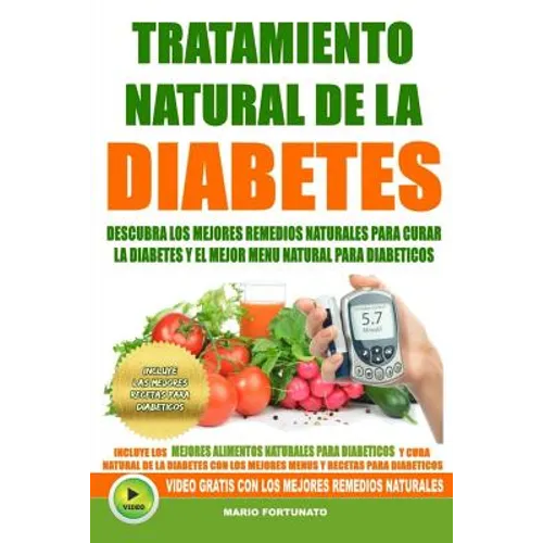 Tratamiento Natural de La Diabetes: Descubra Los Mejores Remedios Naturales Para Curar La Diabetes y el Mejor Menu Natural Para Diabeticos