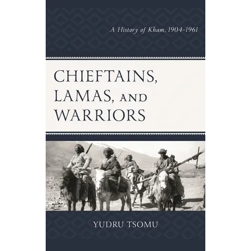Chieftains, Lamas, and Warriors: A History of Kham, 1904-1961