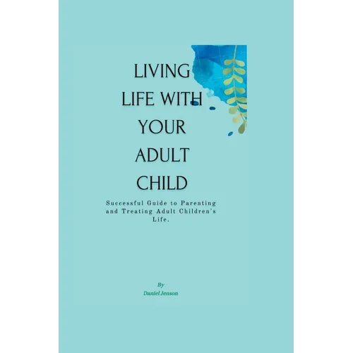 Living Life with Your Adult Child: Successful Guide to Parenting and Treating Adult Children's Life