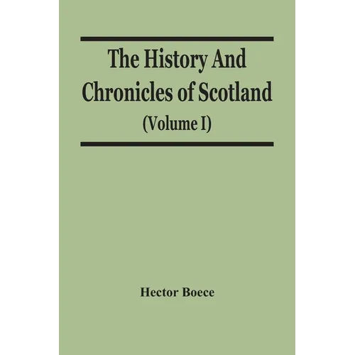 The History And Chronicles Of Scotland (Volume I)