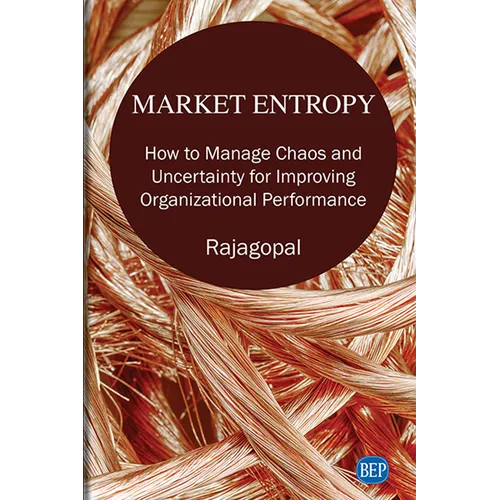 Market Entropy: How to Manage Chaos and Uncertainty for Improving Organizational Performance