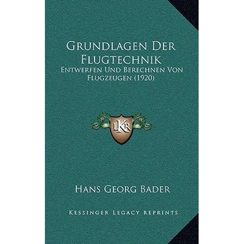 Grundlagen Der Flugtechnik: Entwerfen Und Berechnen Von Flugzeugen (1920)