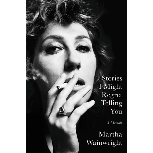 Stories I Might Regret Telling You: A Memoir