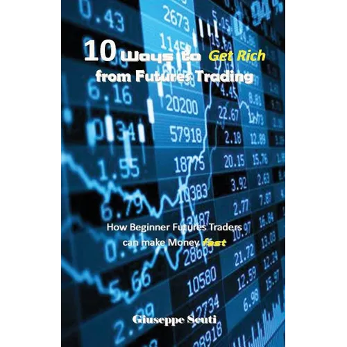 10 Ways to Get Rich from Futures Trading: How Beginner Futures Traders Can Make Money Fast