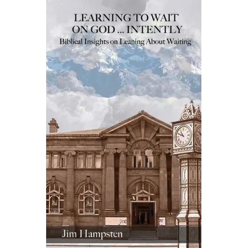 Learning to Wait on God ... Intently: Biblical Insights on Learning About Waiting