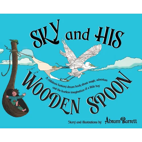 SKY and HIS WOODEN SPOON: A children's fantasy dream book about magic, adventure and the fearless imagination of a little boy