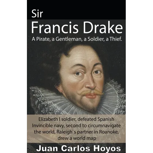 Sir Francis Drake, a Pirate, a Gentleman, a Soldier, a Thief.