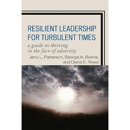 Resilient Leadership for Turbulent Times: A Guide to Thriving in the Face of Adversity